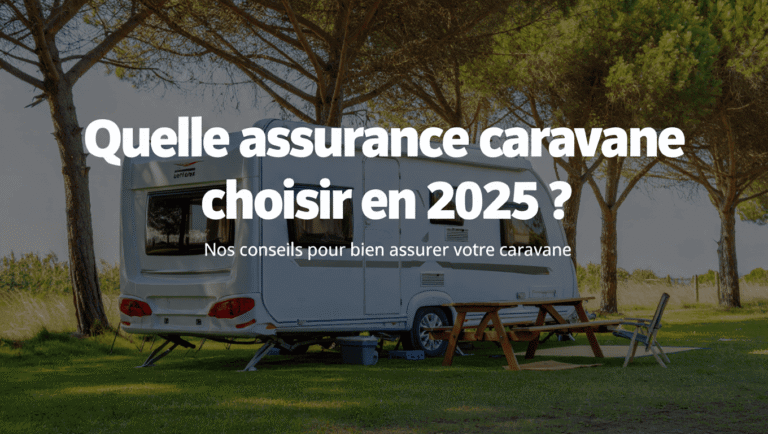 Quelle assurance caravane choisir en 2025 ? Nos conseils pour bien assurer votre caravane